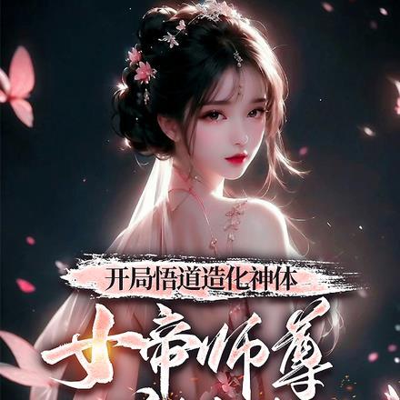 开局悟道造化神体女帝师尊逆推我